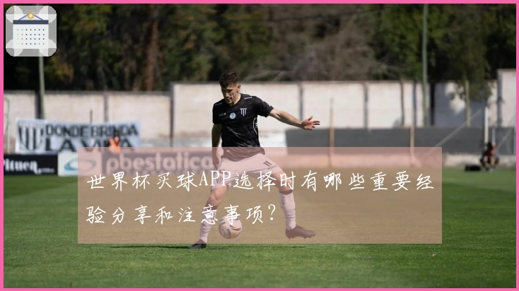 世界杯买球APP选择时有哪些重要经验分享和注意事项？
